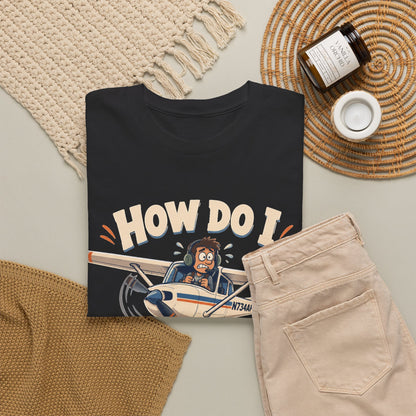 How Do I Land This Thing? Funny Pilot Aviation T-Shirt