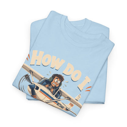 How Do I Land This Thing? Funny Pilot Aviation T-Shirt