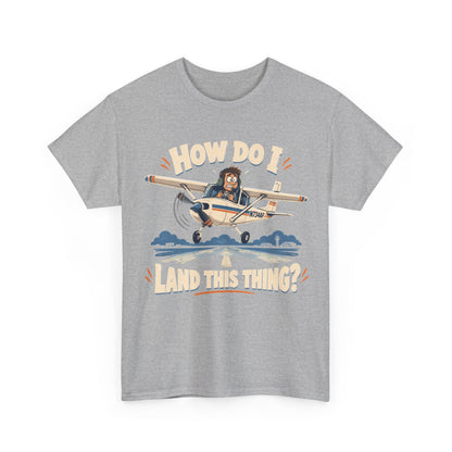 How Do I Land This Thing? Funny Pilot Aviation T-Shirt