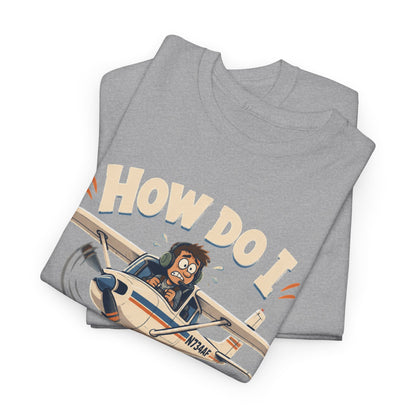 How Do I Land This Thing? Funny Pilot Aviation T-Shirt