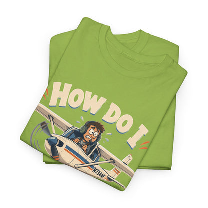 How Do I Land This Thing? Funny Pilot Aviation T-Shirt