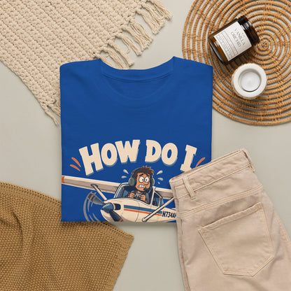How Do I Land This Thing? Funny Pilot Aviation T-Shirt
