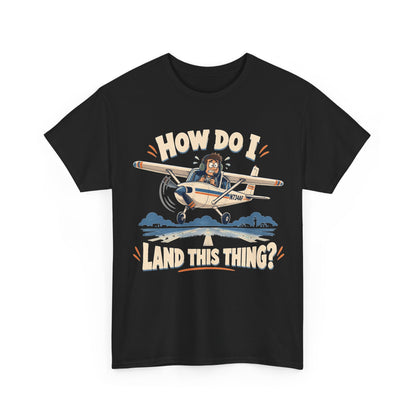 How Do I Land This Thing? Funny Pilot Aviation T-Shirt