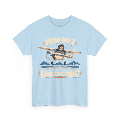 How Do I Land This Thing? Funny Pilot Aviation T-Shirt