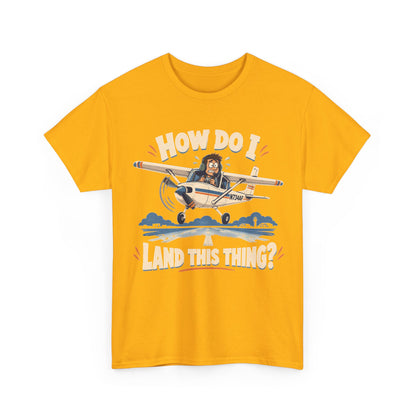 How Do I Land This Thing? Funny Pilot Aviation T-Shirt