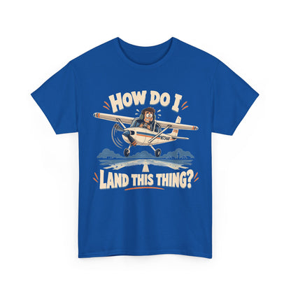 How Do I Land This Thing? Funny Pilot Aviation T-Shirt