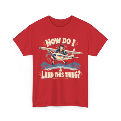 How Do I Land This Thing? Funny Pilot Aviation T-Shirt