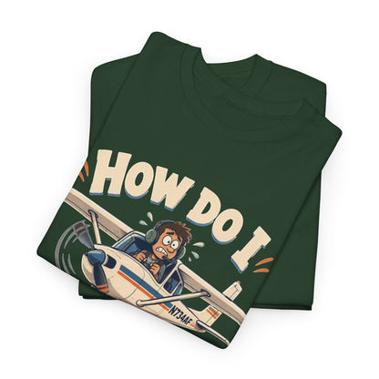 How Do I Land This Thing? Funny Pilot Aviation T-Shirt