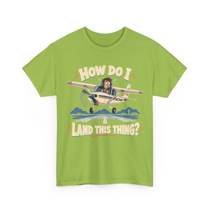 How Do I Land This Thing? Funny Pilot Aviation T-Shirt