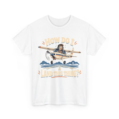 How Do I Land This Thing? Funny Pilot Aviation T-Shirt